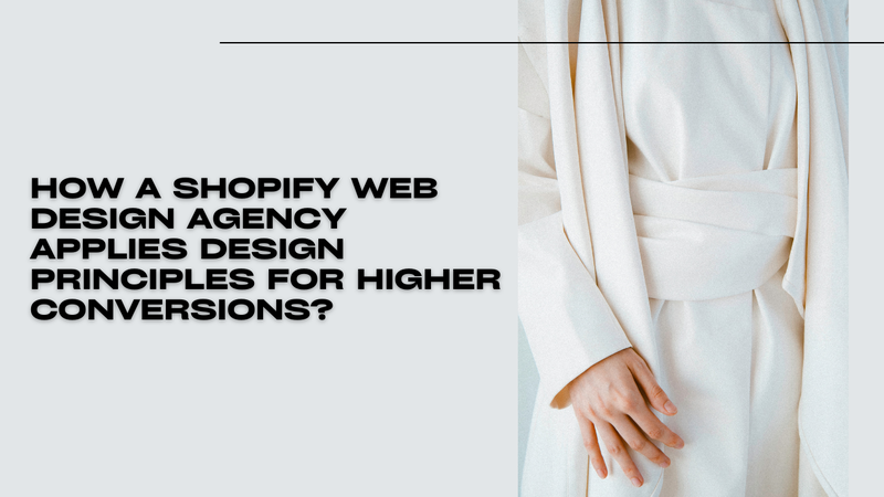 How a shopify web design agency applies design principles for higher conversions
