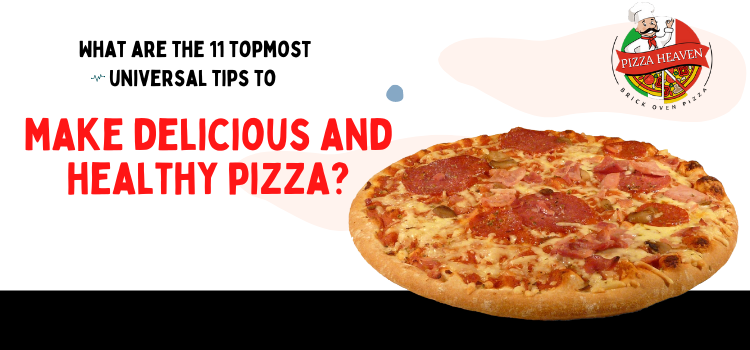 What are the 11 topmost universal tips to make delicious and healthy pizza
