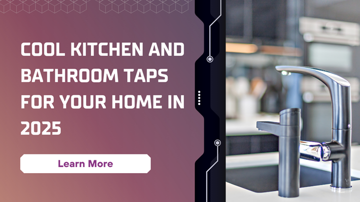 Cool kitchen and bathroom taps for your home in 2025